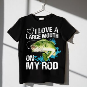 Tricou I love a large mouth in my rod