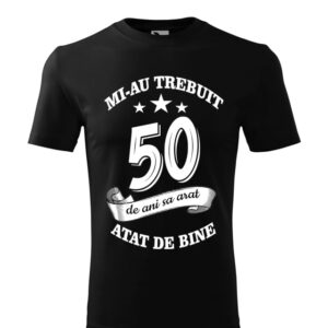 Tricou Mi-au trebuit 50 ani sa arat atat de bine