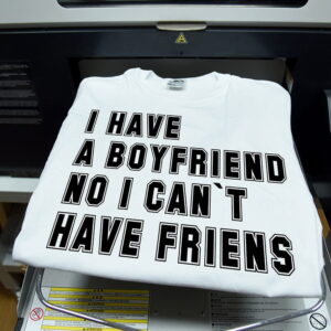 Tricou I have a boyfriend