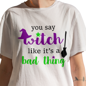 Tricou You say Witch like it s a bad thing