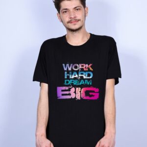 Tricou Work hard Dream big